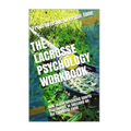 The Lacrosse Psychology Workbook: How to Use Advanced Sports Psychology to Succeed on the Lacrosse Field