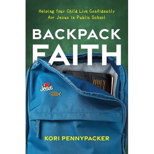 Backpack Faith: Helping Your Child Live Confidently for Jesus in Public School