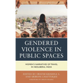 Gendered Violence in Public Spaces: Women's Narratives of Travel in Neoliberal India