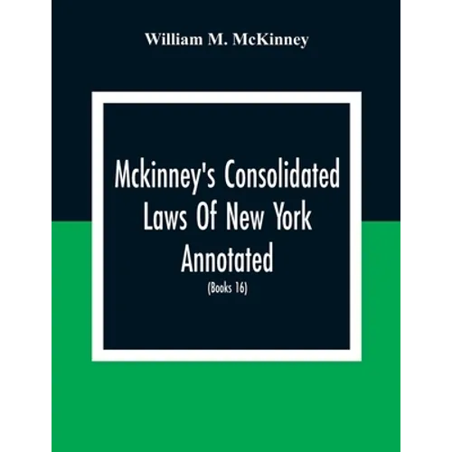 Mckinney'S Consolidated Laws Of New York Annotated; As Amended To The Close Of The Regular Session Of The Legislature Of 1916; (Books 16) Education La