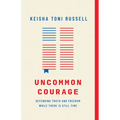 Uncommon Courage: Defending Truth and Freedom While There Is Still Time