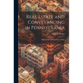 Real Estate and Conveyancing in Pennsylvania: With Forms, and Decisions to Date