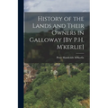 History of the Lands and Their Owners in Galloway [By P.H. M'kerlie]