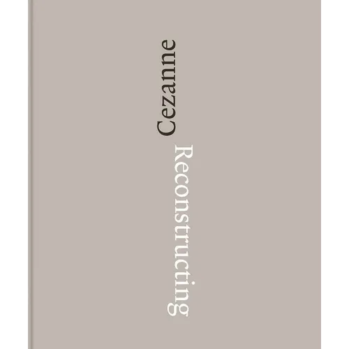 Reconstructing Cézanne: Sequence and Process in Paul Cézanne's Works on Paper