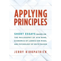 Applying Principles: Short Essays Based on the Philosophy of Ayn Rand, Economics of Ludwig von Mises, and Psychology of Edith Packer