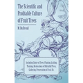 The Scientific and Profitable Culture of Fruit Trees; Including Choice of Trees, Planting, Grafting, Training, Restorations of Unfruitful Trees, Gathe