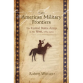 American Military Frontiers: The United States Army in the West, 1783-1900