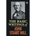 The Basic Writings of John Stuart Mill: On Liberty, The Subjection of Women and Utilitarianism & Socialism