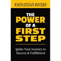 The Power of a First Step: Ignite Your Journey to Success and Fulfillment