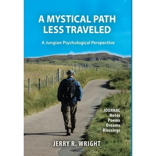 A Mystical Path Less Traveled: A Jungian Psychological Perspective - Journal Notes, Poems, Dreams, and Blessings