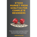 Stock Market From Scratch For Complete Beginners: Master Stock Market Investing & Trading In The Stock Market Top 1% Instructor & Millionaire Investor