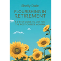 Flourishing in Retirement: A 5-Step Guide to Joy for the Post-Career Woman