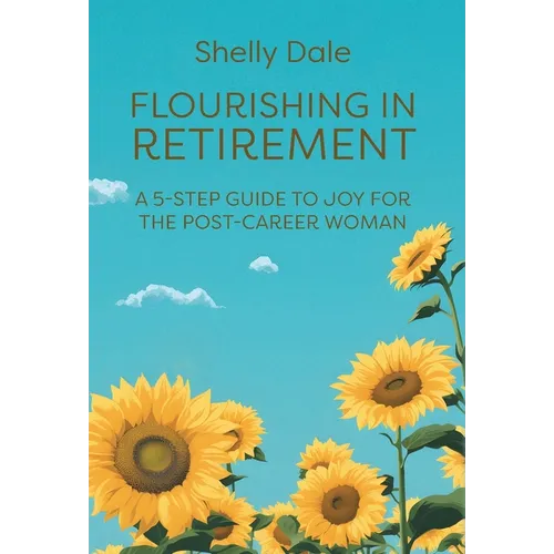 Flourishing in Retirement: A 5-Step Guide to Joy for the Post-Career Woman