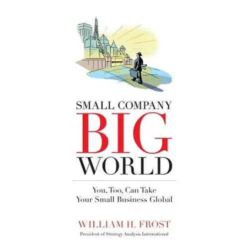 Small Company. Big World.: You, Too, Can Take Your Small Business Global