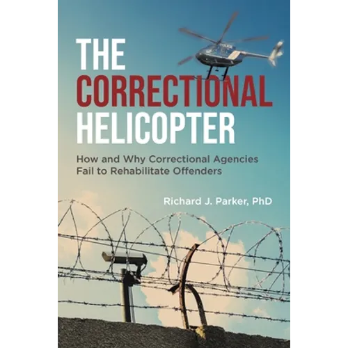 The Correctional Helicopter: How and Why Correctional Agencies Fail to Rehabilitate Offenders