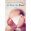 He Made Me Brave: Embracing the Fear and Joy of Adoption: A Memoir