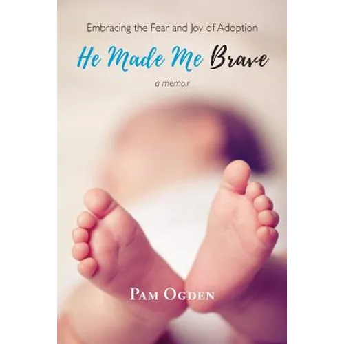 He Made Me Brave: Embracing the Fear and Joy of Adoption: A Memoir
