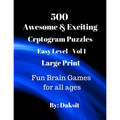 500 Awesome & Exciting Cryptogram Puzzles Easy Level Vol 1: Hours of fun with these Large Print Brain Teaser Games for all ages.