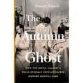 The Autumn Ghost: How the Battle Against a Polio Epidemic Revolutionized Modern Medical Care