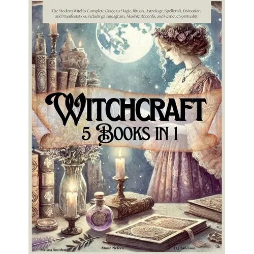 Witchcraft 5 Books in 1: The Modern Witch's Complete Guide to Magic, Rituals, Astrology, Divination, Spellcraft, and Manifestation, including E