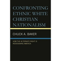 Confronting Ethnic White Christian Nationalism: How the Alternate Right Is Redesigning America