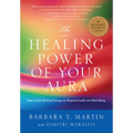 The Healing Power of Your Aura: How to Use Spiritual Energy for Physical Health and Well-Being