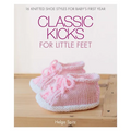 Classic Kicks for Little Feet: 16 Knitted Shoe Styles for Baby's First Year