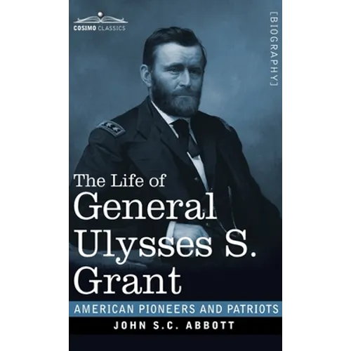 The Life of General Ulysses S. Grant: Containing a Brief but Faithful Narrative of those Military and Diplomatic Achievements Which Have Entitled Him