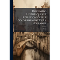 Documens Historiques Et Réflexions Sur Le Gouvernement De La Hollande