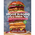Veggie Burgers Every Which Way, Second Edition: Fresh, Flavorful, and Healthy Plant-Based Burgers - Plus Toppings, Sides, Buns, and More