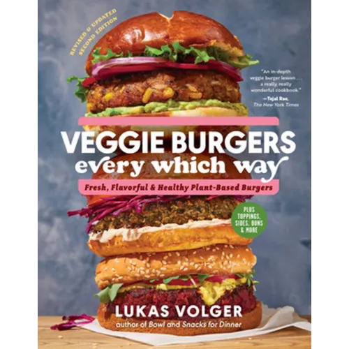 Veggie Burgers Every Which Way, Second Edition: Fresh, Flavorful, and Healthy Plant-Based Burgers - Plus Toppings, Sides, Buns, and More