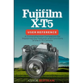 Fujifilm X-T5 User Reference: A Comprehensive Companion for Mastering the Features and Functions of the X-T5 Camera