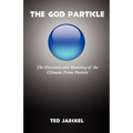 The God Particle: The Discovery and Modeling of the Ultimate Prime Particle