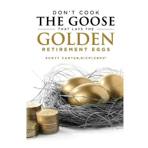 Don't Cook the Goose that Lays the Golden Retirement Eggs: Straightforward Strategies to Help Protect Your Nest Egg