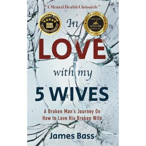In Love with my 5 Wives: A Broken Man's Journey On How to Love His Broken Wife