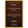 A Garden Of Pleasant Flowers: Being Descriptions Of The Most Familiar Garden Flowers (1907)