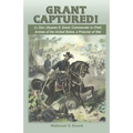Grant Captured! Lt. Gen. Ulysses S. Grant, Commander in Chief, Armies of the United States, a Prisoner of War