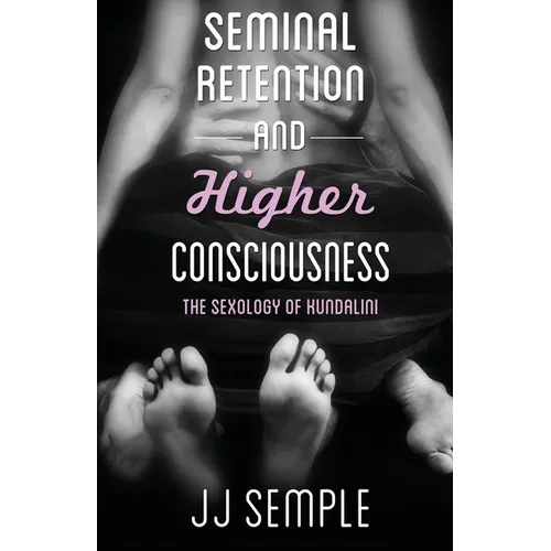 Seminal Retention and Higher Consciousness: The Sexology of Kundalini
