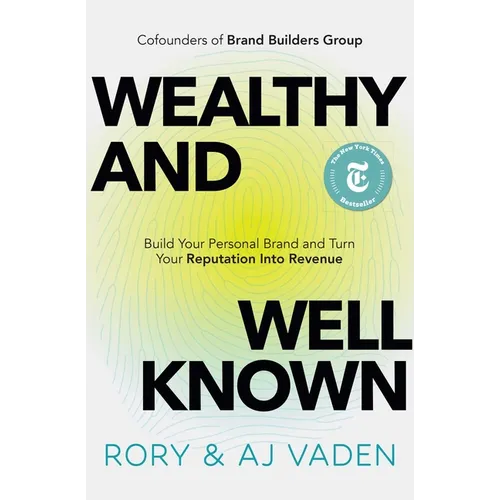 Wealthy and Well-Known: Build Your Personal Brand and Turn Your Reputation Into Revenue