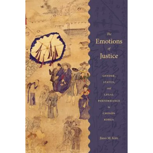 The Emotions of Justice: Gender, Status, and Legal Performance in Choson Korea