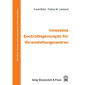 Innovative Controllingkonzepte Fur Veranstaltungszentren: Instrumente, Prozesse, Informationssysteme