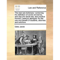 The new law-dictionary: containing the definition of words and terms, and also the whole law, and practice thereof, Carefully abridged: for th
