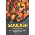 The Goulash Recipe Book: Discover Many Different Ways to Cook Warm and Delicious Goulash!