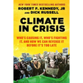 Climate in Crisis: Who's Causing It, Who's Fighting It, and How We Can Reverse It Before It's Too Late