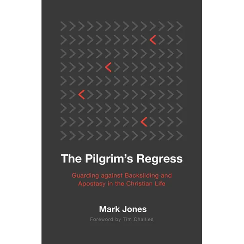 The Pilgrim's Regress: Guarding Against Backsliding and Apostasy in the Christian Life