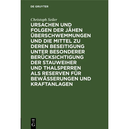 Ursachen Und Folgen Der Jähen Überschwemmungen Und Die Mittel Zu Deren Beseitigung Unter Besonderer Berücksichtigung Der Stauweiher Und Thalsperren AL