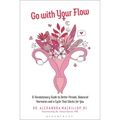 Go with Your Flow: A Revolutionary Guide to Better Periods, Balanced Hormones, and a Cycle That Works for You