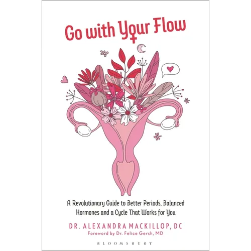 Go with Your Flow: A Revolutionary Guide to Better Periods, Balanced Hormones, and a Cycle That Works for You