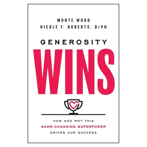Generosity Wins: How and Why This Game-Changing Superpower Drives Our Success
