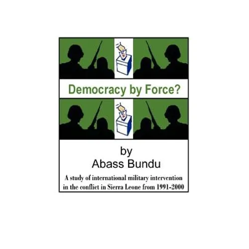 Democracy by Force?: A Study of International Military Intervention in the Civil War in Sierra Leone from 1991-2000